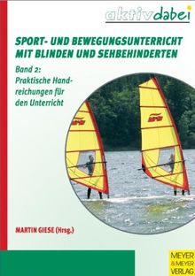 Sport- und Bewegungsunterricht mit Blinden und Sehbehinderten: Band 2: Praktische Handreichungen für den Unterricht