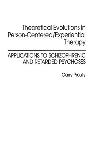 Theoretical Evolutions in Person-Centered/Experiential Therapy: Applications to Schizophrenic and Retarded Psychoses