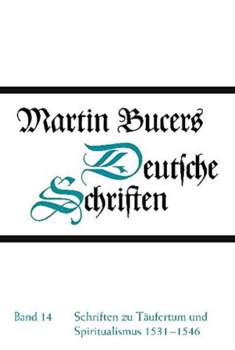 Martin Bucers Deutsche Schriften: Schriften zu Täufertum und Spiritualismus 1531-1546