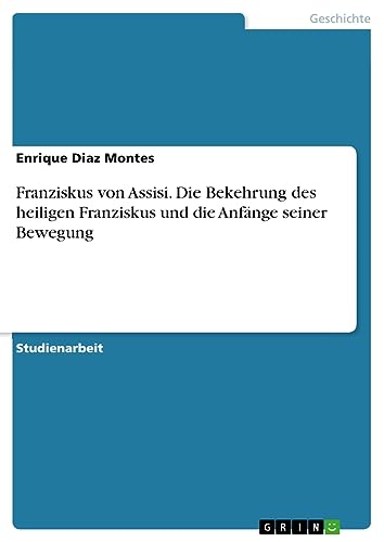 Franziskus von Assisi. Die Bekehrung des heiligen Franziskus und die Anfänge seiner Bewegung