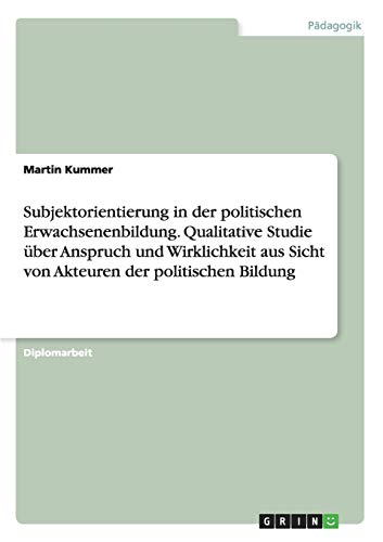Subjektorientierung in der politischen Erwachsenenbildung. Qualitative Studie über Anspruch und Wirklichkeit aus Sicht von Akteuren der politischen Bildung