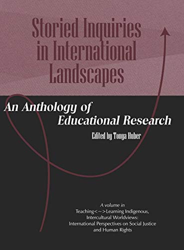 Storied Inquiries in International Landscapes an Anthology of Educational Research (Hc) (Teaching-learning Indigenous, Intercultural Worldviews: ... on Social Justice and Human Rights)
