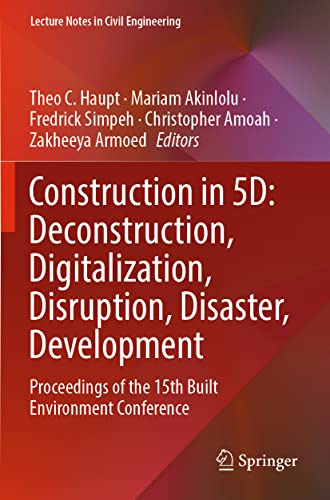 Construction in 5D: Deconstruction, Digitalization, Disruption, Disaster, Development: Proceedings of the 15th Built Environment Conference (Lecture Notes in Civil Engineering, 245, Band 245)