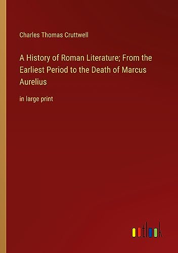 A History of Roman Literature; From the Earliest Period to the Death of Marcus Aurelius: in large print