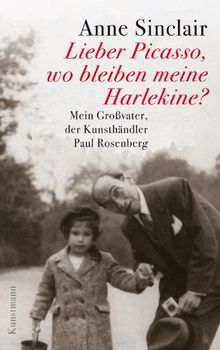 Lieber Picasso, wo bleiben meine Harlekine? - Mein Großvater, der Kunsthändler Paul Rosenberg