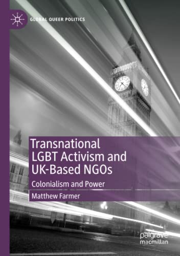 Transnational LGBT Activism and UK-Based NGOs: Colonialism and Power (Global Queer Politics)