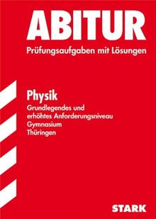 Abitur-Prüfungsaufgaben Gymnasium Thüringen. Physik, Grundlegendes und erhöhtes Anforderungsniveau. Jahrgänge 2006 - 2010 mit Lösungen