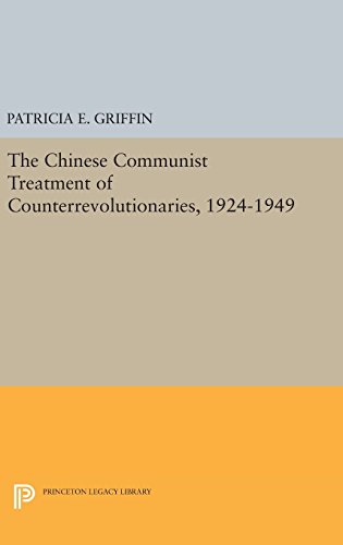 The Chinese Communist Treatment of Counterrevolutionaries, 1924-1949 (Princeton Legacy Library: Studies in East Asian Law)