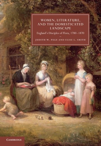 Women, Literature, and the Domesticated Landscape: England's Disciples of Flora, 1780 1870 (Cambridge Studies in Nineteenth-Century Literature and Culture, Band 76)