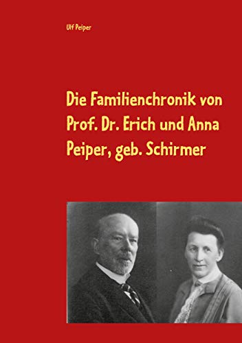 Die Familienchronik von Prof. Dr. Erich und Anna Peiper, geb. Schirmer: von 1887 - 1939