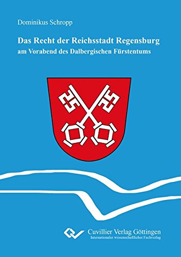 Das Recht der Reichsstadt Regensburg: am Vorabend des Dalbergischen Fürstentums
