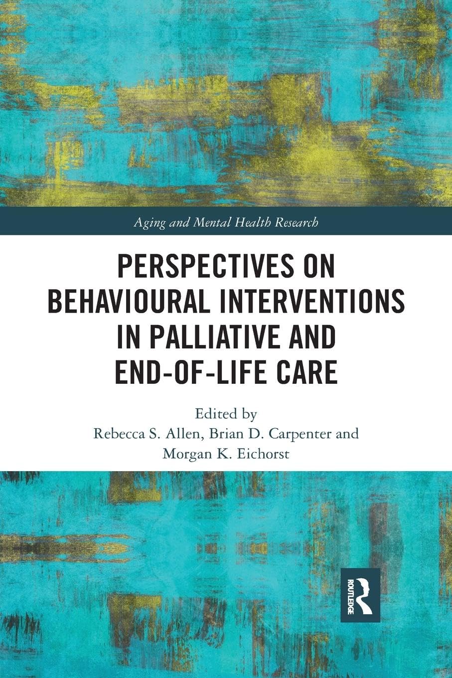Perspectives on Behavioural Interventions in Palliative and End-of-Life Care (Aging and Mental Health Research)