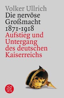 Die nervöse Großmacht 1871 - 1918: Aufstieg und Untergang des deutschen Kaiserreichs: Aufstieg und Untergang des deutschen Kaiserreichs 1871-1918