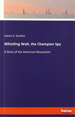 Whistling Walt, the Champion Spy: A Story of the American Revolution