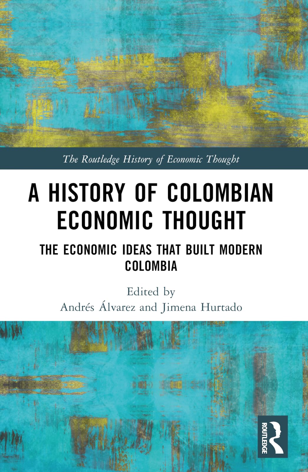 A History of Colombian Economic Thought: The Economic Ideas that Built Modern Colombia (Routledge History of Economic Thought)
