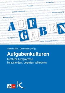 Aufgabenkulturen: Fachliche Lernprozesse herausfordern, begleiten, auswerten