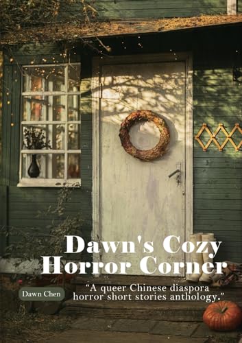 Dawn's Cozy Horror Corner: a queer Chinese diaspora horror short stories anthology (The Ghost Shelter, Band 0)