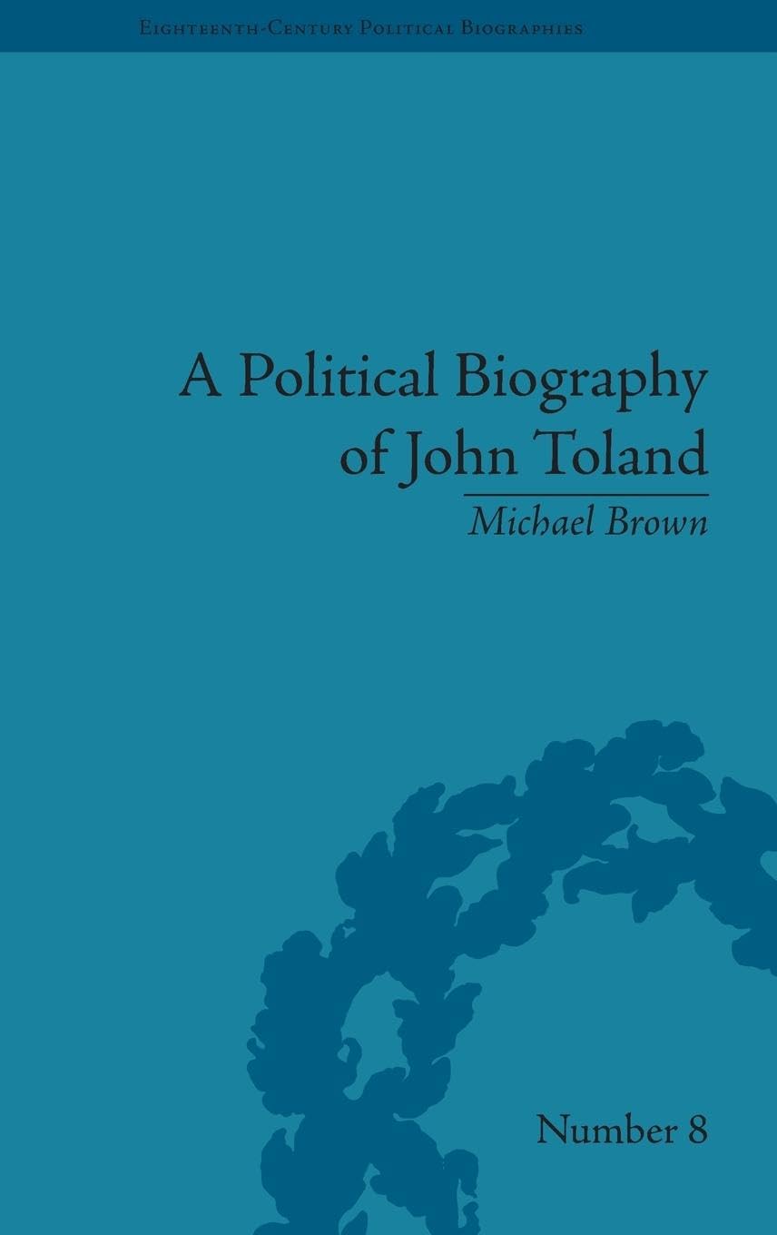 A Political Biography of John Toland (Eighteenth-century Political Biographies)
