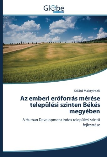 Az emberi erőforrás mérése települési szinten Békés megyében: A Human Development Index települési szintű fejlesztése: A Human Development Index települési szintu fejlesztése