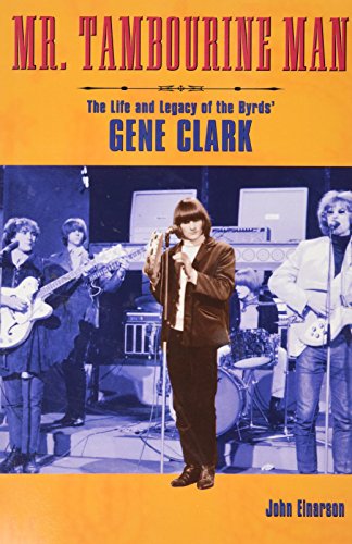 John Einerson Mr Tambourine Man, The Life And Legacy Of The Byrds' Gene Clark, The Story Of The Byrds' Gene Clark