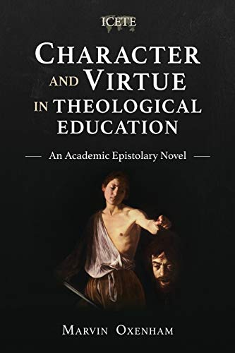 Character and Virtue in Theological Education: An Academic Epistolary Novel (Icete)