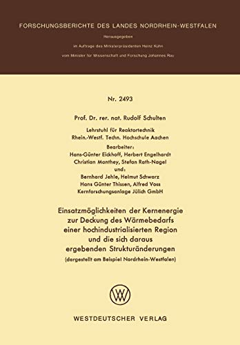 Einsatzmöglichkeiten der Kernenergie zur Deckung des Wärmebedarfs einer hochindustrialisierten Region und die sich daraus ergebenden ... Landes Nordrhein-Westfalen, 2493, Band 2493)