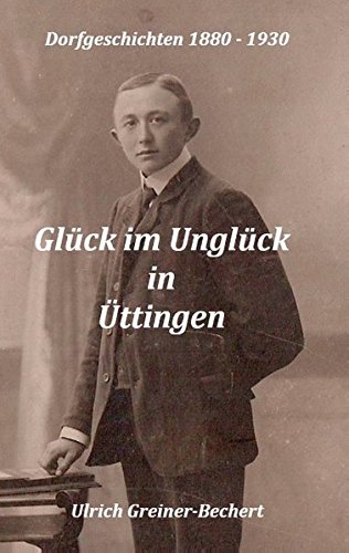 Glück im Unglück in Üttingen: Üttinger Dorfgeschichten 1880 bis 1930