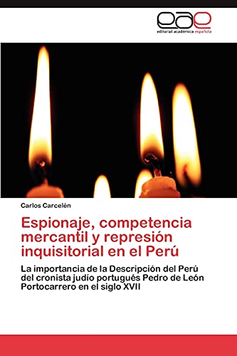 Espionaje, competencia mercantil y represión inquisitorial en el Perú: La importancia de la Descripción del Perú del cronista judío portugués Pedro de León Portocarrero en el siglo XVII