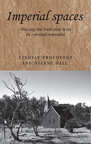 Imperial spaces: Placing the Irish and Scots in colonial Australia (Studies in Imperialism, Band 91)