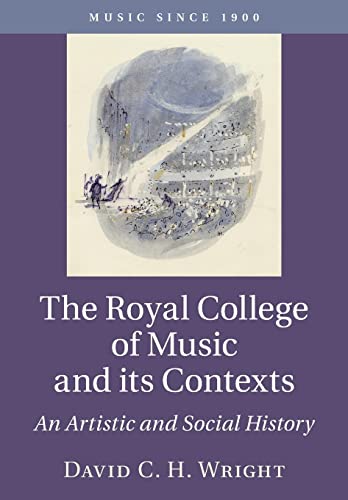 The Royal College of Music and its Contexts: An Artistic and Social History (Music Since 1900)