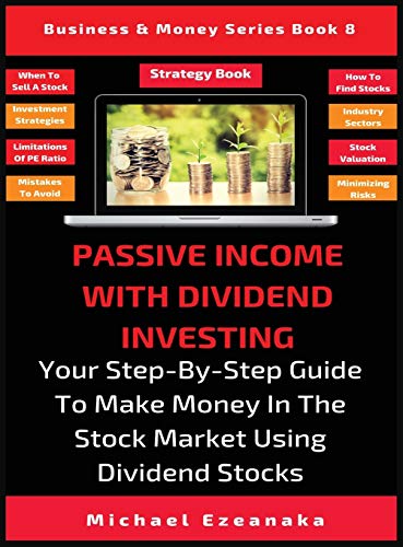 Passive Income With Dividend Investing: Your Step-By-Step Guide To Make Money In The Stock Market Using Dividend Stocks (Business & Money, Band 8)