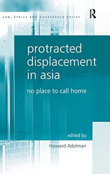 Protracted Displacement in Asia: No Place to Call Home (Law, Ethics and Governance)