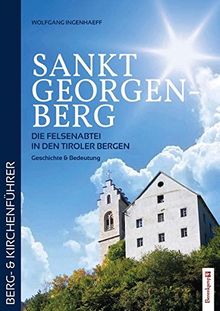 Sankt Georgenberg: Die Felsenabtei in den Tiroler Bergen. Geschichte und Bedeutung