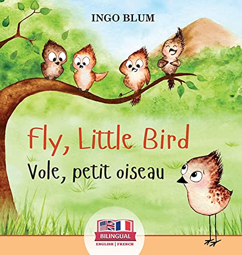 Fly, Little Bird - Vole, petit oiseau: Bilingual Children's Picture Book in English-French (Kids Learn French)