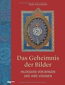 Das Geheimnis der Bilder. Hildegard von Bingen und ihre Visionen. »Wisse die Wege« – Bildband mit allen Miniaturen der mittelalterlichen Handschrift. Vertiefende Bildanalyse und Deutung der Visionen