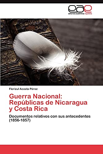 Guerra Nacional: Repúblicas de Nicaragua y Costa Rica: Documentos relativos con sus antecedentes (1856-1857)