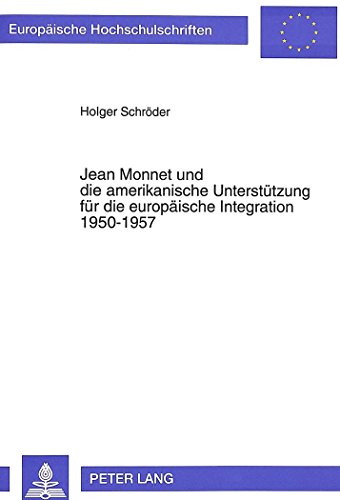 Jean Monnet und die amerikanische Unterstützung für die europäische Integration 1950-1957 (Europäische Hochschulschriften - Reihe XXXI)