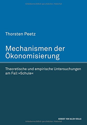 Mechanismen der Ökonomisierung: Theoretische und empirische Untersuchungen am Fall 'Schule'