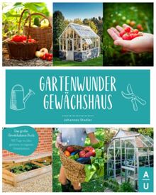 GARTENWUNDER GEWÄCHSHAUS: Das große Gewächshaus Buch von A wie Aussaat bis Z wie zum selber Bauen. 365 Tage im Jahr gärtnern im eigenen Gewächshaus