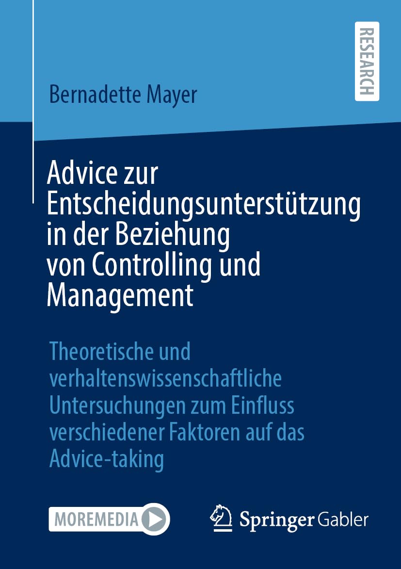 Advice zur Entscheidungsunterstützung in der Beziehung von Controlling und Management: Theoretische und verhaltenswissenschaftliche Untersuchungen zum ... verschiedener Faktoren auf das Advice-taking