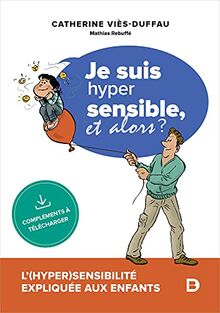 Je suis hyper sensible, et alors ? : l'(hyper)sensibilité expliquée aux enfants