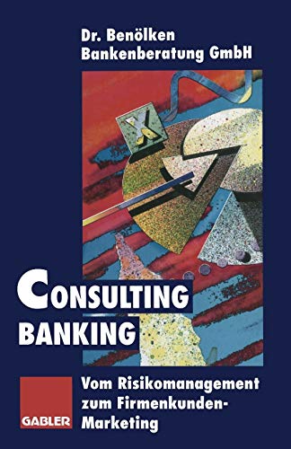 Consulting Banking: Vom Risikomanagement zum Firmenkunden-Marketing (German Edition)