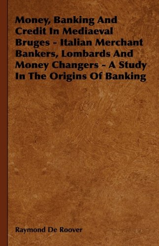 Money, Banking And Credit In Mediaeval Bruges - Italian Merchant Bankers, Lombards And Money Changers - A Study In The Origins Of Banking