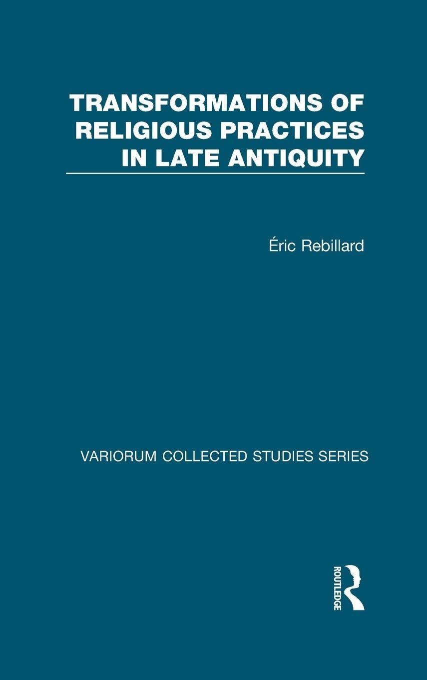 Transformations of Religious Practices in Late Antiquity (Variorum Collected Studies)