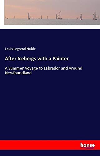 After Icebergs with a Painter: A Summer Voyage to Labrador and Around Newfoundland