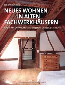 Neues Wohnen in alten Fachwerkhäusern: Häuser mit Charme, attraktiv umgebaut und stilvoll renoviert