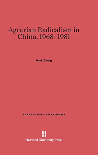 Agrarian Radicalism in China, 1968-1981 (Harvard East Asian, Band 102)