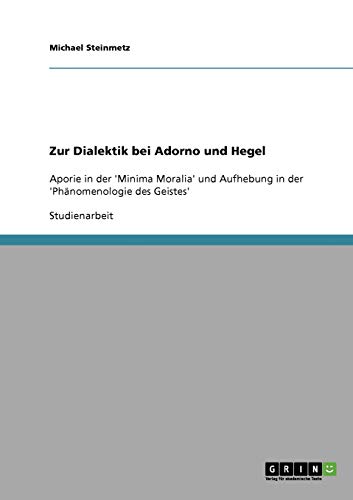 Zur Dialektik bei Adorno und Hegel: Aporie in der 'Minima Moralia' und Aufhebung in der 'Phänomenologie des Geistes'