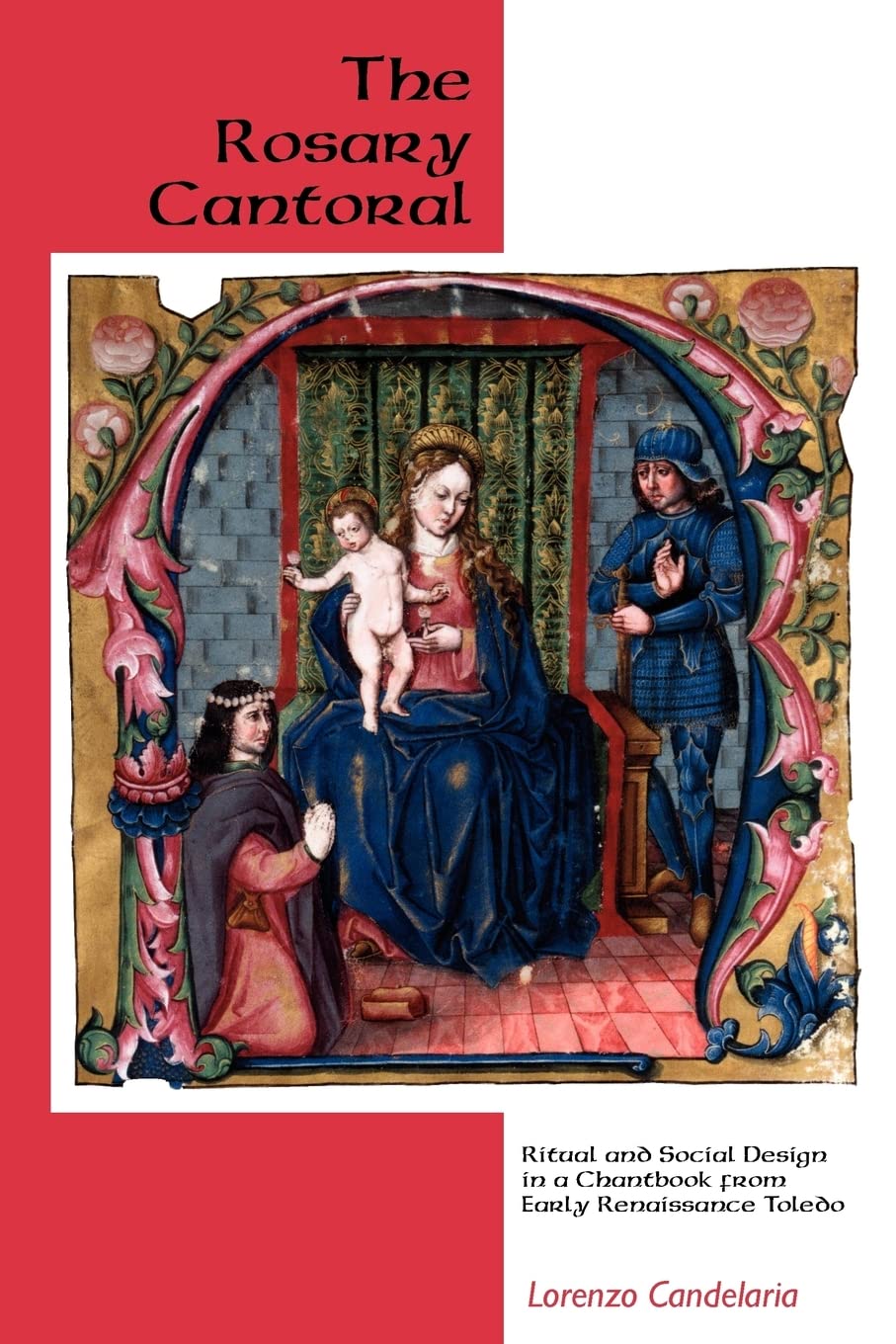 The Rosary Cantoral: Ritual and Social Design in a Chantbook from Early Renaissance Toledo (Eastman Studies in Music, Band 51)
