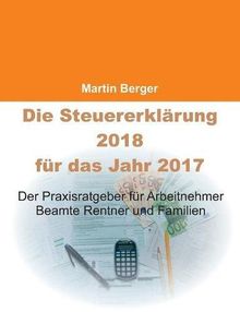 Die Steuererklärung 2018 für das Jahr 2017: Der Praxisratgeber für Arbeitnehmer, Beamte, Rentner und Familien